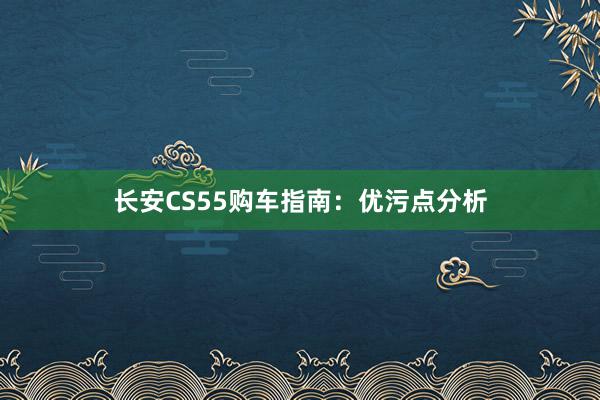长安CS55购车指南：优污点分析