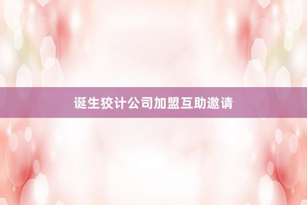 诞生狡计公司加盟互助邀请
