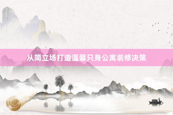 从简立场打造温馨只身公寓装修决策